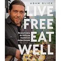 Live Free, Eat Well: Elevated Cuisine for Outdoorsy Travelers and Modern Nomads Live Free, Eat Well: Elevated Cuisine for Outdoorsy Travelers and Modern Nomads Hardcover Kindle