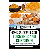 COMPLETE GUIDE ON TURMERIC AND CURCUMIN: Discover The Healing Secrets, Anti-Inflammatory Benefits, And Culinary Wonders For A Vibrant Life COMPLETE GUIDE ON TURMERIC AND CURCUMIN: Discover The Healing Secrets, Anti-Inflammatory Benefits, And Culinary Wonders For A Vibrant Life Kindle Paperback