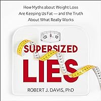 Supersized Lies: How Myths About Weight Loss Are Keeping Us Fat - and the Truth About What Really Works Supersized Lies: How Myths About Weight Loss Are Keeping Us Fat - and the Truth About What Really Works Audible Audiobook Paperback Kindle Audio CD