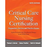 Critical Care Nursing Certification: Preparation, Review, and Practice Exams, Sixth Edition (Critical Care Certification (Ahrens)) Critical Care Nursing Certification: Preparation, Review, and Practice Exams, Sixth Edition (Critical Care Certification (Ahrens)) eTextbook Paperback