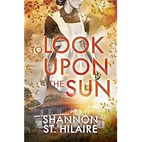To Look Upon The Sun: An Unforgettable Journey of Resilience and Courage in the Shadow of the Third Reich To Look Upon The Sun: An Unforgettable Journey of Resilience and Courage in the Shadow of the Third Reich Kindle Paperback