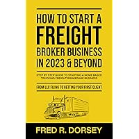How to Start a Freight Broker Business in 2023 & Beyond: Step by step guide to Starting a Home based Trucking Freight brokerage business From LLC filing to Getting your First Client How to Start a Freight Broker Business in 2023 & Beyond: Step by step guide to Starting a Home based Trucking Freight brokerage business From LLC filing to Getting your First Client Kindle Paperback Audible Audiobook Hardcover