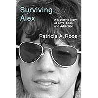 Surviving Alex: A Mother’s Story of Love, Loss, and Addiction Surviving Alex: A Mother’s Story of Love, Loss, and Addiction Hardcover Kindle