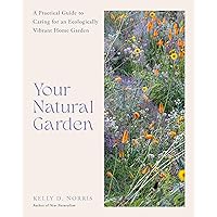 Your Natural Garden: A Practical Guide to Caring for an Ecologically Vibrant Home Garden Your Natural Garden: A Practical Guide to Caring for an Ecologically Vibrant Home Garden Hardcover Kindle
