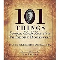 101 Things Everyone Should Know about Theodore Roosevelt: Rough Rider. President. American Icon. 101 Things Everyone Should Know about Theodore Roosevelt: Rough Rider. President. American Icon. Paperback Kindle