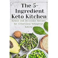 The 5-Ingredient Keto Kitchen : Simple and Delicious Recipes for Effortless Ketogenic Eating The 5-Ingredient Keto Kitchen : Simple and Delicious Recipes for Effortless Ketogenic Eating Kindle Paperback