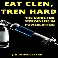 Eat Clen, Tren Hard: The Guide for Steroid Use in Powerlifting Eat Clen, Tren Hard: The Guide for Steroid Use in Powerlifting Audible Audiobook Paperback