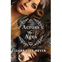 Across the Ages: (An Inspirational Historical Time-Travel Romance Novel) (Timeless) Across the Ages: (An Inspirational Historical Time-Travel Romance Novel) (Timeless) Paperback Kindle Hardcover