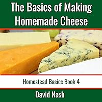 The Basics of Making Homemade Cheese: How to Make and Store Hard and Soft Cheeses, Yogurt, Tofu, Cheese Cultures, and Vegetable Rennet (Homestead Basics, Book 4) The Basics of Making Homemade Cheese: How to Make and Store Hard and Soft Cheeses, Yogurt, Tofu, Cheese Cultures, and Vegetable Rennet (Homestead Basics, Book 4) Audible Audiobook Paperback Kindle