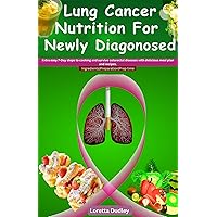 Lung Cancer Nutrition For Newly Diagnosed: Extra easy 7-Day steps to cooking and survive cancer with delicious meal plan and recipes. Lung Cancer Nutrition For Newly Diagnosed: Extra easy 7-Day steps to cooking and survive cancer with delicious meal plan and recipes. Kindle Paperback