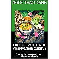 EXPLORE AUTHENTIC VIETNAMESE CUISINE: Common home cook dishes in Vietnamese family EXPLORE AUTHENTIC VIETNAMESE CUISINE: Common home cook dishes in Vietnamese family Kindle Paperback