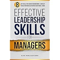 Effective Leadership Skills for Managers: Eight Key Skills for Career Advancement, Conflict Resolution, and Cultivating Exceptional Teams Effective Leadership Skills for Managers: Eight Key Skills for Career Advancement, Conflict Resolution, and Cultivating Exceptional Teams Kindle Paperback Hardcover