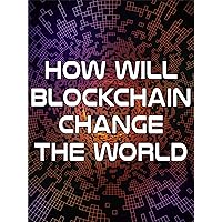 How Will Blockchain Change the World