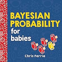 Bayesian Probability for Babies: A STEM and Math Gift for Toddlers, Babies, and Math Lovers from the #1 Science Author for Kids (Baby University) Bayesian Probability for Babies: A STEM and Math Gift for Toddlers, Babies, and Math Lovers from the #1 Science Author for Kids (Baby University) Board book Kindle