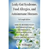 Leaky Gut Syndrome, Food Allergies, and Autoimmune Diseases: HOW TO REVERSE MANY GASTROINTESTINAL, NEUROLOGICAL, MUSCULOSKELETAL, SKIN, AND OTHER CHRONIC DISEASES Leaky Gut Syndrome, Food Allergies, and Autoimmune Diseases: HOW TO REVERSE MANY GASTROINTESTINAL, NEUROLOGICAL, MUSCULOSKELETAL, SKIN, AND OTHER CHRONIC DISEASES Kindle Paperback