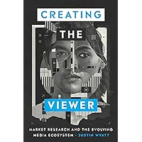 Creating the Viewer: Market Research and the Evolving Media Ecosystem Creating the Viewer: Market Research and the Evolving Media Ecosystem Paperback Kindle Hardcover
