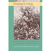 Keeping It Living: Traditions of Plant Use and Cultivation on the Northwest Coast of North America Keeping It Living: Traditions of Plant Use and Cultivation on the Northwest Coast of North America Paperback Hardcover