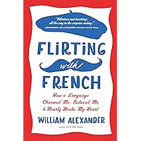 Flirting with French: How a Language Charmed Me, Seduced Me, and Nearly Broke My Heart Flirting with French: How a Language Charmed Me, Seduced Me, and Nearly Broke My Heart Paperback Kindle