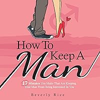 How to Keep a Man: 17 Mistakes You Make That Are Keeping Your Man from Being Interested in You How to Keep a Man: 17 Mistakes You Make That Are Keeping Your Man from Being Interested in You Audible Audiobook Hardcover Paperback