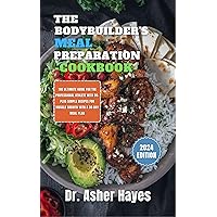 THE BODYBUILDER’S MEAL PREPARATION COOKBOOK: The Ultimate Guide for the Professional Athlete with 99-plus Simple Recipes for Muscle Growth with A 30-Day Meal Plan THE BODYBUILDER’S MEAL PREPARATION COOKBOOK: The Ultimate Guide for the Professional Athlete with 99-plus Simple Recipes for Muscle Growth with A 30-Day Meal Plan Kindle Paperback