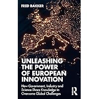 Unleashing the Power of European Innovation: How Government, Industry and Science Share Knowledge to Overcome Global Challenges Unleashing the Power of European Innovation: How Government, Industry and Science Share Knowledge to Overcome Global Challenges Kindle Paperback Hardcover
