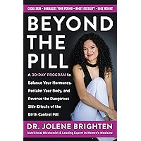 Beyond The Pill- A 30-Day Program to Balance Your Hormones, Reclaim Your Body, and Reverse The Dangerous Side Effects of The Birth Control Pill Hardcover [Jolene Brighten]