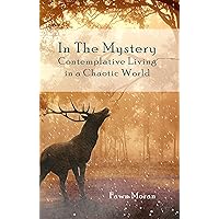 In The Mystery: Contemplative Living in a Chaotic World In The Mystery: Contemplative Living in a Chaotic World Kindle Paperback