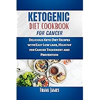 KETOGENIC DIET COOKBOOK FOR CANCER : Delicious Keto Diet Recipes with Easy Low carb, High fat for Cancer Treatment and Prevention KETOGENIC DIET COOKBOOK FOR CANCER : Delicious Keto Diet Recipes with Easy Low carb, High fat for Cancer Treatment and Prevention Kindle Paperback