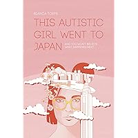 This autistic girl went to Japan: And you won't believe what happened next (Bianca Toeps' books) This autistic girl went to Japan: And you won't believe what happened next (Bianca Toeps' books) Kindle Paperback