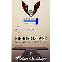 Smoking is over : Six steps to quit smoking forever: Best way to quit smoking. Only six steps without trouble or effort. After that, smoking is over forever. (you're the master of yourself Book 1)