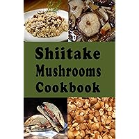 Shiitake Mushrooms Cookbook: Delicious Shiitake Mushroom Recipes Such as Soups Stews and Stir Fry (Mushroom Cookbooks Book 1) Shiitake Mushrooms Cookbook: Delicious Shiitake Mushroom Recipes Such as Soups Stews and Stir Fry (Mushroom Cookbooks Book 1) Kindle Hardcover Paperback