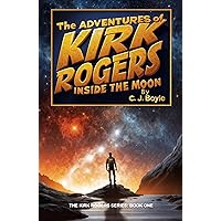 The Adventures of Kirk Rogers: Inside the Moon (The Kirk Rogers Series: Scifi • Action • Comedy Book 1)