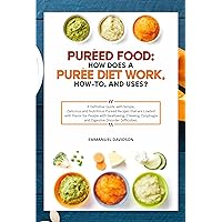 PURÉED FOOD: HOW DOES A PURÉE DIET WORK, HOW-TO, AND USES? : A Definitive Guide with Simple, Delicious and Nutritious Pureed Recipes that are Loaded with Flavor for People with Swallowing, Chewing, PURÉED FOOD: HOW DOES A PURÉE DIET WORK, HOW-TO, AND USES? : A Definitive Guide with Simple, Delicious and Nutritious Pureed Recipes that are Loaded with Flavor for People with Swallowing, Chewing, Kindle Paperback