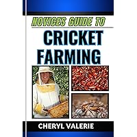 NOVICES GUIDE TO CRICKET FARMING: Grassroots To Greenhouses, The Beginners Journey Into The World Of Sustainable Protein, And Achieving Success In Cricket Farming NOVICES GUIDE TO CRICKET FARMING: Grassroots To Greenhouses, The Beginners Journey Into The World Of Sustainable Protein, And Achieving Success In Cricket Farming Kindle Paperback