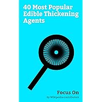 Focus On: 40 Most Popular Edible Thickening Agents: Gelatin, Trisodium Phosphate, Tapioca, Collagen, Starch, Xanthan Gum, Agar, Pectin, Mung Bean, Carrageenan, etc.