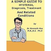 A Simple Guide To Hysteria, Diagnosis, Treatment And Related Diseases (A Simple Guide to Medical Conditions) A Simple Guide To Hysteria, Diagnosis, Treatment And Related Diseases (A Simple Guide to Medical Conditions) Kindle