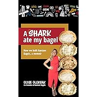 A Shark Ate My Bagel: How We Built Bantam Bagels, A Memoir A Shark Ate My Bagel: How We Built Bantam Bagels, A Memoir Kindle Audible Audiobook Paperback Hardcover