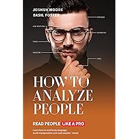 How To Analyze People: Read People Like a Pro: Learn how to read body language, avoid manipulation and read peoples´minds!