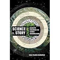 Science v. Story: Narrative Strategies for Science Communicators Science v. Story: Narrative Strategies for Science Communicators Paperback Kindle Hardcover