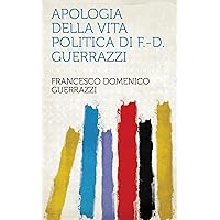 Apologia Della Vita Politica Di F.-D. Guerrazzi (Italian Edition)