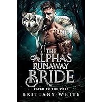 The Alpha's Runaway Bride: A Runaway Mate Werewolf Shifter Romance (Fated To The Wolf Book 2) The Alpha's Runaway Bride: A Runaway Mate Werewolf Shifter Romance (Fated To The Wolf Book 2) Kindle