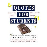 QUOTES FOR STUDENTS: INSPIRATIONAL, MOTIVATIONAL QUOTES FOR VARIOUS OCCASIONS IN THE LIVES OF STUDENTS QUOTES FOR STUDENTS: INSPIRATIONAL, MOTIVATIONAL QUOTES FOR VARIOUS OCCASIONS IN THE LIVES OF STUDENTS Kindle