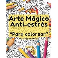 Arte Mágico Anti-estrés “Para colorear” ING. JORGE OLIVERA III: Libros para colorear para niños (Spanish Edition)