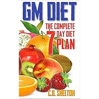 GM Diet : The Complete 7 Day Diet Plan GM Diet : The Complete 7 Day Diet Plan Kindle
