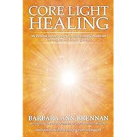 Core Light Healing: My Personal Journey and Advanced Healing Concepts for Creating the Life You Long to Live Core Light Healing: My Personal Journey and Advanced Healing Concepts for Creating the Life You Long to Live Paperback Audible Audiobook Kindle