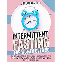 INTERMITTENT FASTING FOR WOMEN OVER 50: The Ultimate Guide to Long-Term Results. Unusual but Effective Tips on How to Lose Weight in a Safe and Healthy Way Through Easy-to-Prepare Recipes INTERMITTENT FASTING FOR WOMEN OVER 50: The Ultimate Guide to Long-Term Results. Unusual but Effective Tips on How to Lose Weight in a Safe and Healthy Way Through Easy-to-Prepare Recipes Kindle Hardcover Paperback