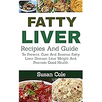 Fatty Liver: Recipes and Guide To Prevent, Cure and Reverse Fatty Liver Disease, Lose Weight And Promote Good Health Fatty Liver: Recipes and Guide To Prevent, Cure and Reverse Fatty Liver Disease, Lose Weight And Promote Good Health Kindle Paperback