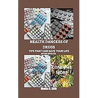 HEALTH DANGERS OF DRUGS : Tips That Can Save Your Life: After Effects Of Drugs To Our Organs HEALTH DANGERS OF DRUGS : Tips That Can Save Your Life: After Effects Of Drugs To Our Organs Kindle Paperback