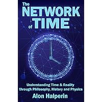 The Network of Time: Understanding Time & Reality through Philosophy, History and Physics
