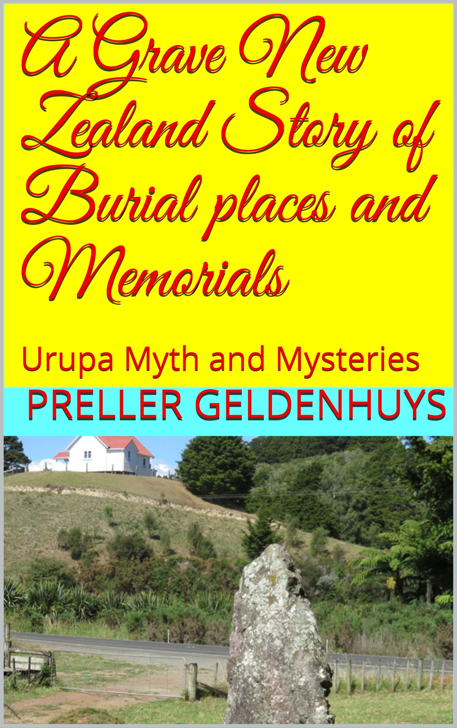 A Grave New Zealand Story of Burial places and Memorials: Urupa Myth and Mysteries